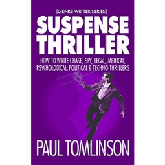 Suspense Thriller: How to Write Chase, Spy, Legal, Medical, Psychological, Political & Techno-Thrillers