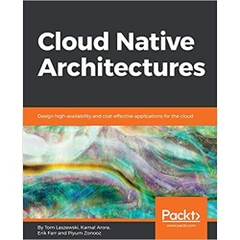 Cloud Native Architectures: Design high-availability and cost-effective applications for the cloud