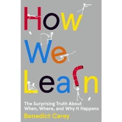 How We Learn: The Surprising Truth About When, Where, and Why It Happens