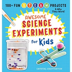 Awesome Science Experiments for Kids: 100+ Fun STEM / STEAM Projects and Why They Work