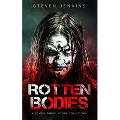 Rotten Bodies: A Zombie Short Story Collection