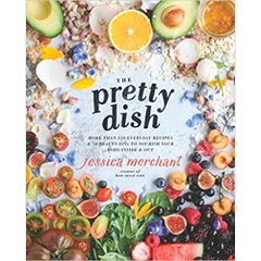 The Pretty Dish: More than 150 Everyday Recipes and 50 Beauty DIYs to Nourish Your Body Inside and Out