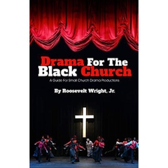 Drama for the Black Church: Implementing a Drama Ministry in Black Church Congregations