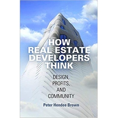 How Real Estate Developers Think: Design, Profits, and Community (The City in the Twenty-First Century)