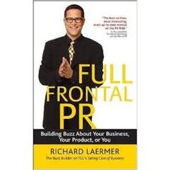 Full Frontal PR: Building Buzz About Your Business, Your Product, Or You