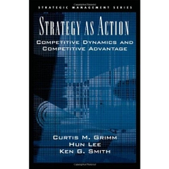 Strategy As Action: Competitive Dynamics and Competitive Advantage