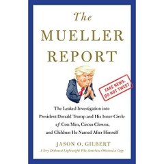 The Mueller Report: The Leaked Investigation into President Donald Trump and His Inner Circle of Con Men, Circus Clowns, and Children He Named After Himself