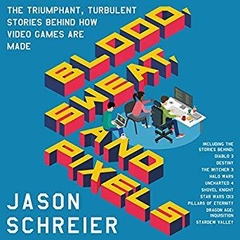 Blood, Sweat, and Pixels: The Triumphant, Turbulent Stories Behind How Video Games Are Made