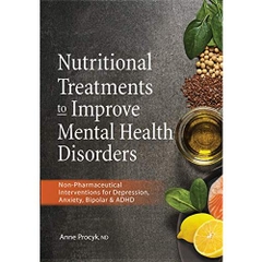 Nutritional Treatments to Improve Mental Health Disorders: Non-Pharmaceutical Interventions for Depression, Aniety, Bipolar & ADHD
