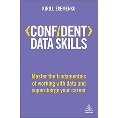 Confident Data Skills: Master the Fundamentals of Working with Data and Supercharge Your Career (Confident Series)