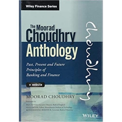 The Moorad Choudhry Anthology, + Website: Past, Present and Future Principles of Banking and Finance (Wiley Finance) 1st Edition