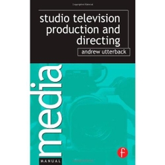 Studio Television Production and Directing: Studio-Based Television Production and Directing