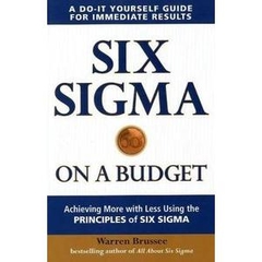 Six Sigma on a Budget: Achieving More with Less Using the Principles of Six Sigma