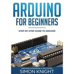 Arduino for Beginners: Step-by-Step Guide to Arduino (Arduino Hardware & Software)