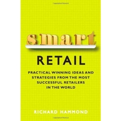 Smart Retail: Practical Winning Ideas and Strategies from the Most Successful Retailers in the World