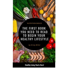 Basics of Nutrition: The First Book You Need To Read To Begin A Healthy Lifestyle