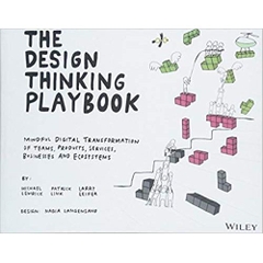The Design Thinking Playbook: Mindful Digital Transformation of Teams, Products, Services, Businesses and Ecosystems