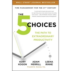 The 5 Choices: The Path to Extraordinary Productivity