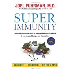Super Immunity: The Essential Nutrition Guide for Boosting Your Body's Defenses to Live Longer, Stronger, and Disease Free