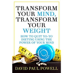 TRANSFORM YOUR MIND, TRANSFORM YOUR WEIGHT: HOW TO QUIT YO-YO DIETING USING THE POWER OF YOUR MIND