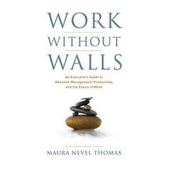 Work Without Walls: An Executive's Guide to Attention Management, Productivity, and the Future of Work