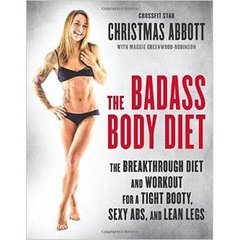 The Badass Body Diet: The Breakthrough Diet and Workout for a Tight Booty, Sexy Abs, and Lean Legs