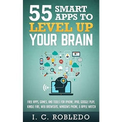 55 Smart Apps to Level Up Your Brain: Free Apps, Games, and Tools for iPhone, iPad, Google Play, Kindle Fire, Web Browsers, Windows Phone, & Apple Watch
