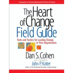 The Heart of Change Field Guide: Tools And Tactics for Leading Change in Your Organization