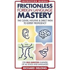 Frictionless Foreign Language Mastery: The clever, intuitive & direct path to expert proficiency