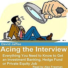 Acing the Interview: Everything You Need to Know to Get an Investment Banking, Hedge Fund or Private Equity Job