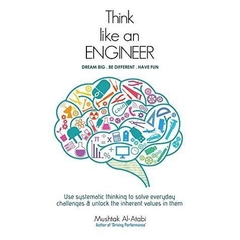 Think Like an Engineer: Use systematic thinking to solve everyday challenges & unlock the inherent values in them