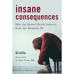 Insane Consequences: How the Mental Health Industry Fails the Mentally Ill