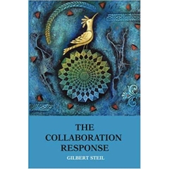 The Collaboration Response: Eight Axioms that Elicit Collaborative Action for A Whole Organization A Whole Community A Whole Society