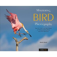 Mastering Bird Photography: The Art, Craft, and Technique of Photographing Birds and Their Behavior