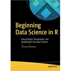 Beginning Data Science in R: Data Analysis, Visualization, and Modelling for the Data Scientist 1st ed. Edition