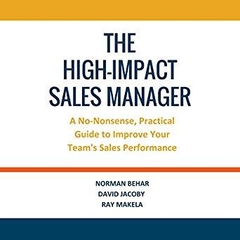 The High-Impact Sales Manager: A No-Nonsense, Practical Guide to Improve Your Team's Sales Performance