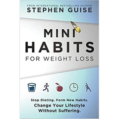 Mini Habits for Weight Loss: Stop Dieting. Form New Habits. Change Your Lifestyle Without Suffering.