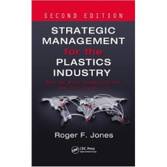 Strategic Management for the Plastics Industry: Dealing with Globalization and Sustainability, Second Edition