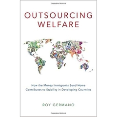 Outsourcing Welfare: How the Money Immigrants Send Home Contributes to Stability in Developing Countries 1st Edition