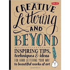 Creative Lettering and Beyond: Inspiring tips, techniques, and ideas for hand lettering your way to beautiful works of art (Creative...and Beyond)