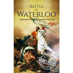 Battle of Waterloo: A History From Beginning to End