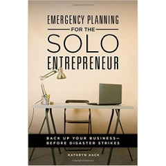 Emergency Planning for the Solo Entrepreneur: Back Up Your Business--Before Disaster Strikes