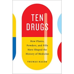 Ten Drugs: How Plants, Powders, and Pills Have Shaped the History of Medicine