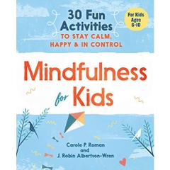 Mindfulness for Kids: 30 Fun Activities to Stay Calm, Happy, and In Control