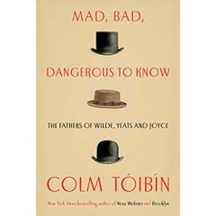 Mad, Bad, Dangerous to Know: The Fathers of Wilde, Yeats and Joyce