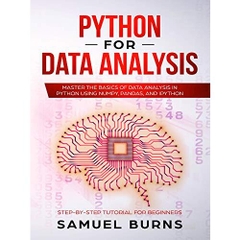 Python For Data Analysis: Master the Basics of Data Analysis in Python Using Numpy, Pandas and IPython (Step-by-Step Tutorial for Beginners)