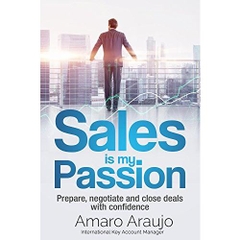 Sale is my Passion: Sales management best practices on preparation, negotiation, and closing deals with confidence