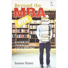 Beyond the MBA Hype: A Guide to Understanding and Surviving B-Schools (Revised and Updated)