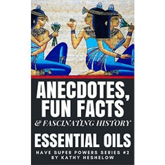 Anecdotes, Fun Facts & Fascinating History: Essential Oils Have Super Powers Series #2