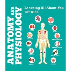 Anatomy And Physiology: Learning All About You For Kids: Human Body Encyclopedia (Children's Anatomy & Physiology Books)